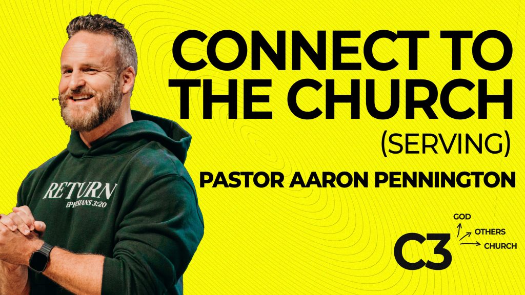 Connect to the Church (Serving) | C3 | Aaron Pennington