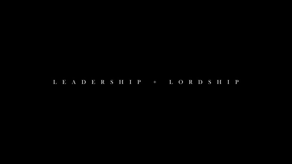 Leadership + Lordship