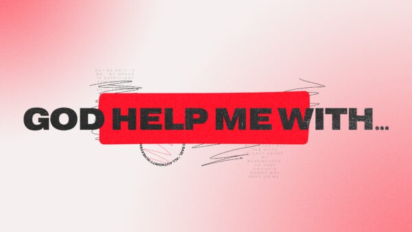 God, Help Me With...